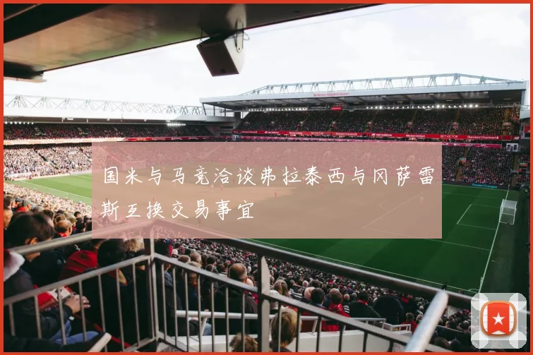 国米与马竞洽谈弗拉泰西与冈萨雷斯互换交易事宜