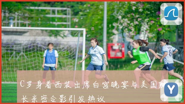 C罗身着西装出席白宫晚宴与美国防长亲密合影引发热议